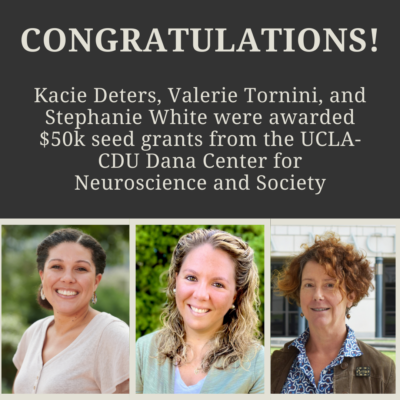 Kacie Deters, Valerie Tornini, and Stephanie White were awarded k seed grants from the UCLA-CDU Dana Center for Neuroscience and Society