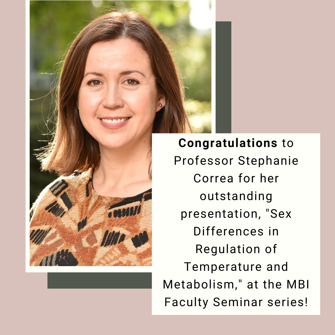 Congratulations to Professor Stephanie Correa for her outstanding presentation. “Sex Differences in regulation of temperature and metabolism” at the MBI Faculty Seminar Series