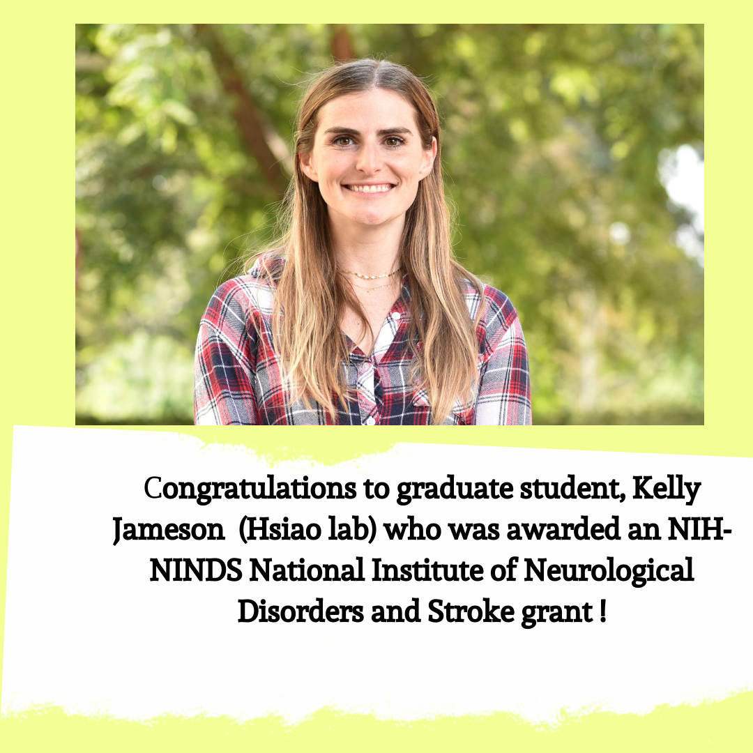 Congratulations to graduate student, Kelly Jameson (Hsiao Lab) who was awarded an NIH-NINDS National Institute of Neurological Disorders and Stroke grant !