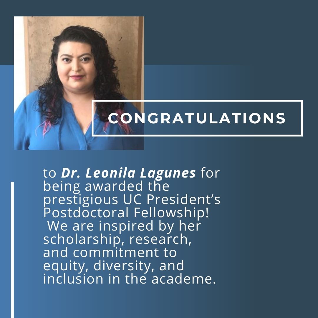 Congratulations to Dr. Leonila Lagunes for being awarded the prestigious UC President’s Postdoctoral Fellowship!