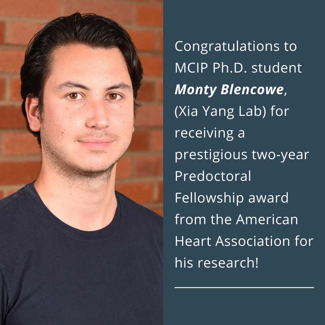 Congratulations to MCIP Ph.D. student. Monty Blencowe, (Xia Yang Lab) for receiving a prestigious two-year Predoctoral Fellowship award from the American Heart Association for his research!