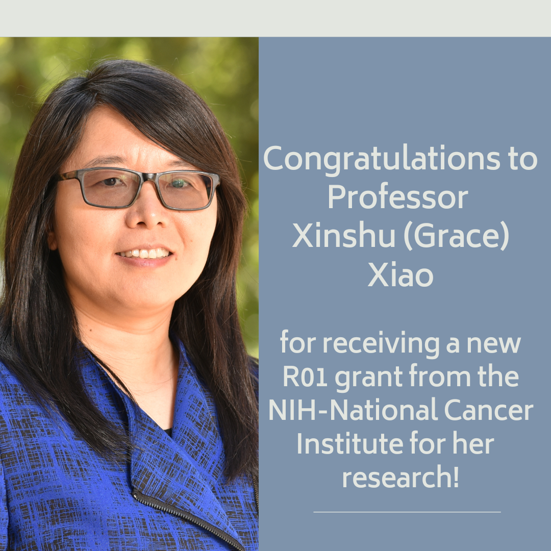 Congratulations to Professor Xinshu (Grace) Xiao for receiving a new R01 grant from the NIH-National Cancer Institute for her research!