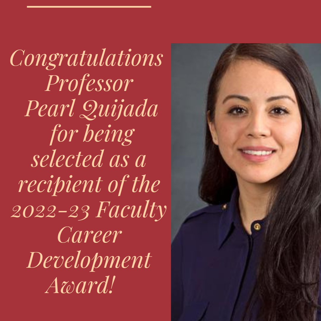 Congratulations to Professor Pearl Quijada for being selected as a recipient of the 2022-23 Faculty Career Development Award!